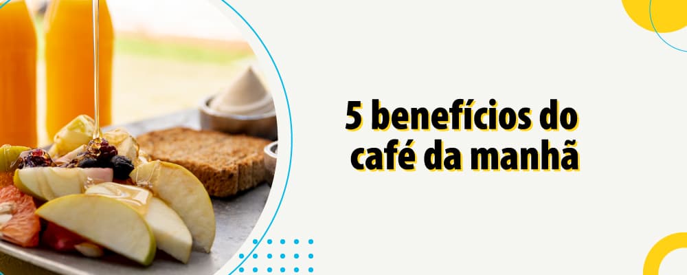 5 benefícios do café da manhã balanceado para a saúde